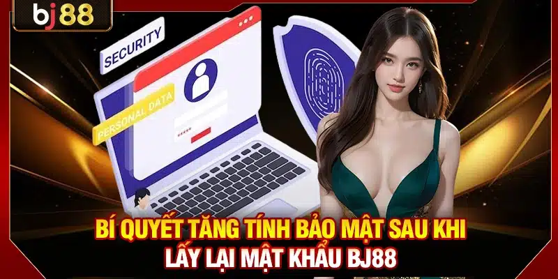 Cách Lấy Lại Mật Khẩu BJ88 Thành Công Chỉ Trong 2 Phút 4 Bí quyết tăng tính bảo mật sau khi lấy lại mật khẩu BJ88
