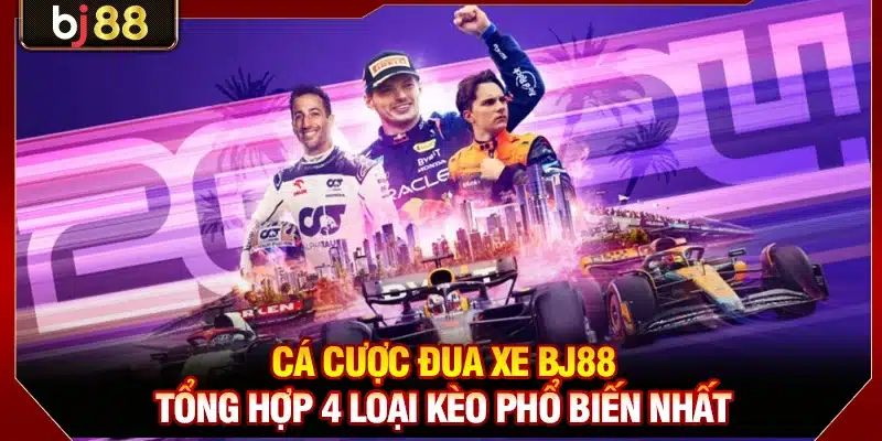 Cá Cược Đua Xe BJ88 - Tổng Hợp 4 Loại Kèo Phổ Biến Nhất 1 Cá Cược Đua Xe BJ88