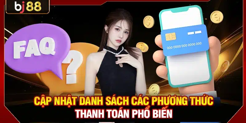 Những Câu Hỏi Thường Gặp BJ88 Được Nhiều Người Quan Tâm 2 Cập nhật danh sách các phương thức thanh toán phổ biến