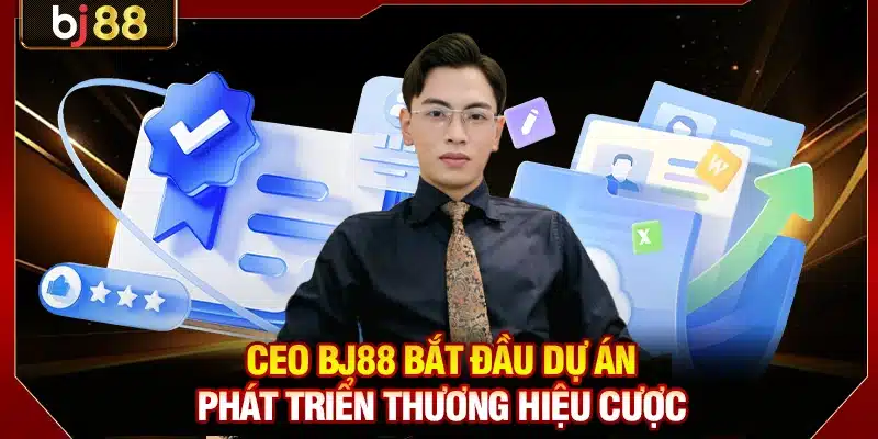 CEO BJ88 Và Tầm Nhìn Lớn Đưa Thương Hiệu Vươn Tầm Quốc Tế 2 CEO BJ88 bắt đầu dự án phát triển thương hiệu cược