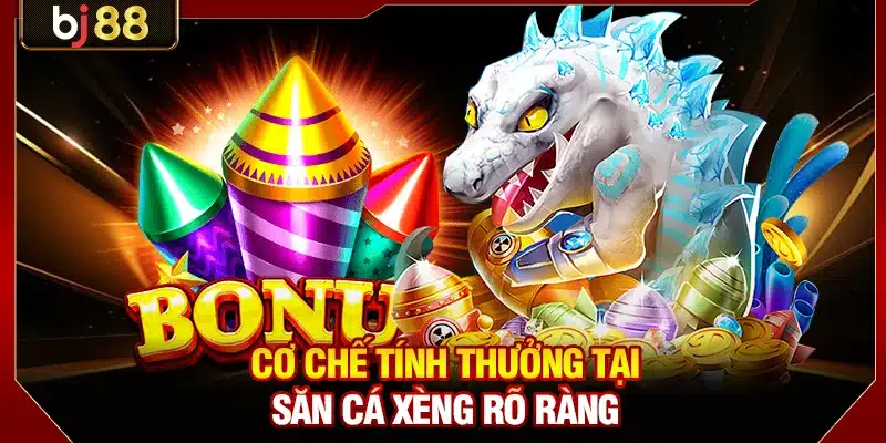 Bắn Cá Xèng BJ88 - Săn Boss Khủng Trúng Jackpot Tiền Tỷ 4 Cơ chế tính thưởng tại săn cá xèng rõ ràng