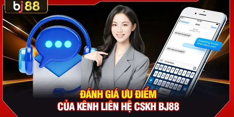 Đánh giá ưu điểm của kênh liên hệ CSKH BJ88