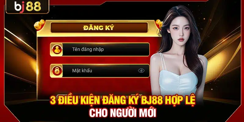 Đăng Ký BJ88 Chỉ 3 Bước Và Cách Bảo Mật Tài Khoản An Toàn 2 3 điều kiện đăng ký BJ88 hợp lệ cho người mới