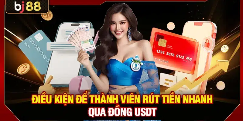 Rút USDT BJ88 An Toàn, Nhanh Chóng, Tiền Về Trong 1 Phút 2 Điều kiện để thành viên rút tiền nhanh qua đồng USDT