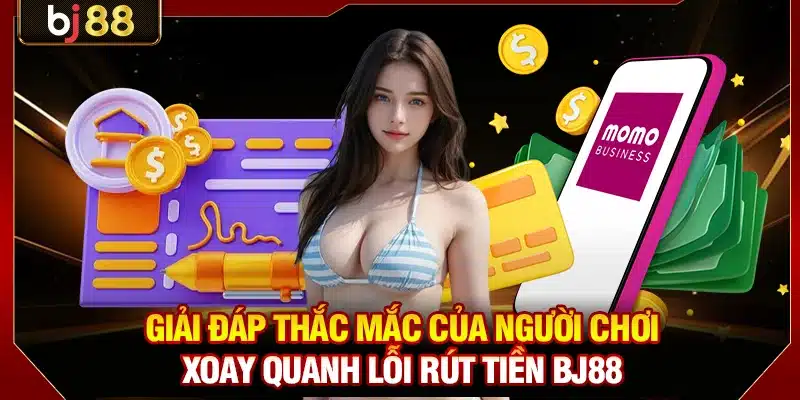 Lỗi Rút Tiền BJ88 - Nguyên Nhân Và 4 Bước Xử Lý Nhanh 4 Giải đáp thắc mắc của người chơi xoay quanh lỗi rút tiền BJ88