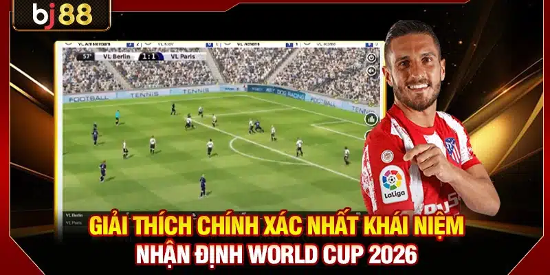 Nhận Định World Cup 2026 - Dự Đoán Chuẩn Như Chuyên Gia 2 Giải thích chính xác nhất khái niệm nhận định World Cup 2026