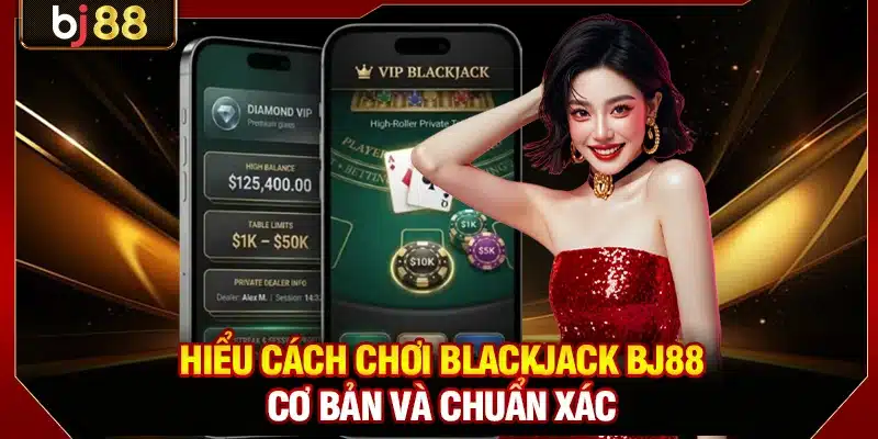 Blackjack BJ88 - Luật Chơi Chính Thức Và Chiến Lược Cơ Bản 3 Hiểu cách chơi Blackjack BJ88 cơ bản và chuẩn xác
