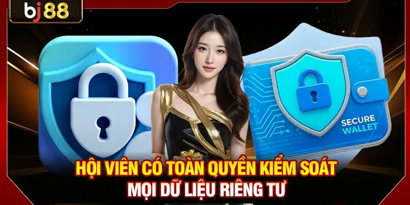Chính Sách Bảo Mật BJ88 - Điều Khoản Bảo Vệ Dữ Liệu 3 Hội viên có toàn quyền kiểm soát mọi dữ liệu riêng tư