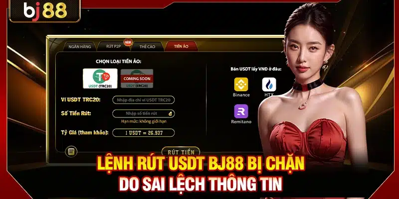 Rút USDT BJ88 An Toàn, Nhanh Chóng, Tiền Về Trong 1 Phút 4 Lệnh rút USDT BJ88 bị chặn do sai lệch thông tin