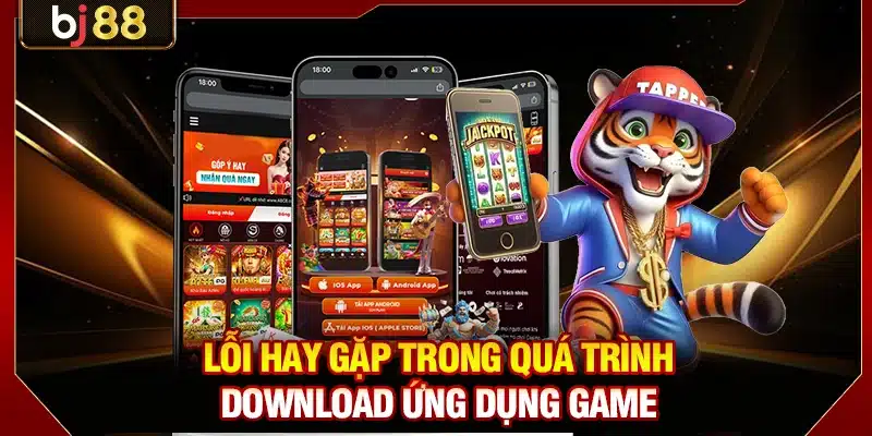 Tải App BJ88 Về Điện Thoại Android Chơi Game Tiện Lợi 4 Lỗi hay gặp trong quá trình download ứng dụng game