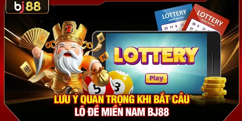 Soi Cầu XSMN BJ88 - Bí Kíp Thu Lãi Đậm Gấp 980 Lần Vốn 4 Lưu ý quan trọng khi bắt cầu lô đề miền Nam BJ88
