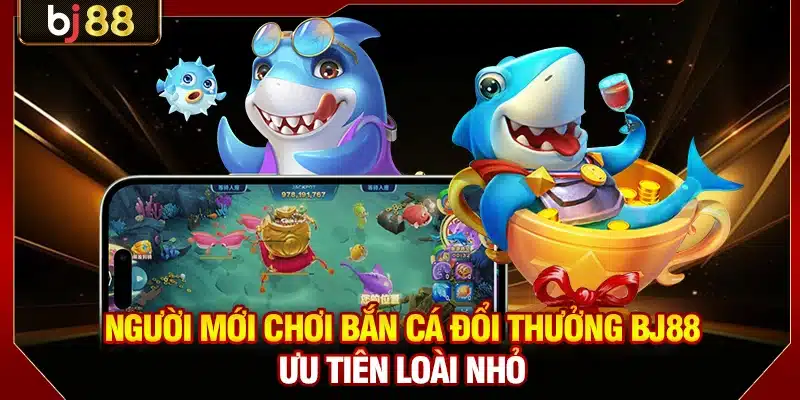 Bắn Cá Đổi Thưởng BJ88 - Trải Nghiệm Săn Cá Đổi Xu Đỉnh Cao 4 Người mới chơi bắn cá đổi thưởng BJ88 ưu tiên loài nhỏ
