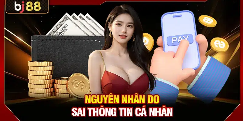 Lỗi Nạp Tiền BJ88 - Nguyên Nhân Và Xử Lý Nhanh 30 Giây 2 Nguyên nhân do sai thông tin cá nhân