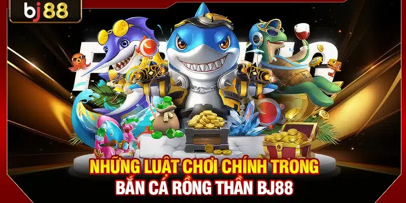 Chinh Phục Bắn Cá Rồng Thần BJ88 Với Tiền Tỷ Mỗi Ngày 3 Những luật chơi chính trong bắn cá Rồng Thần BJ88