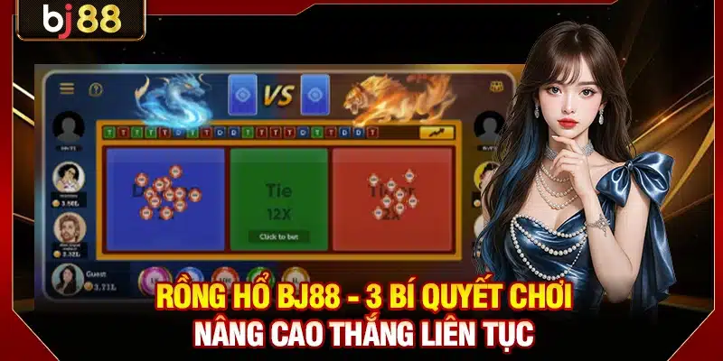 Rồng Hổ BJ88 - 3 Bí Quyết Chơi Nâng Cao Thắng Liên Tục 1 Rồng Hổ BJ88