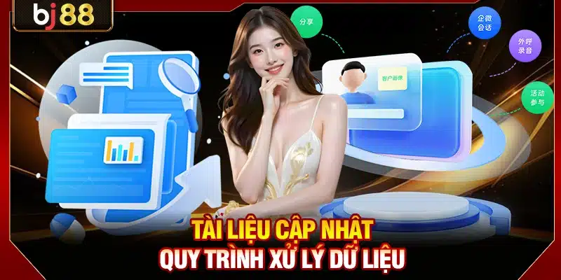 Quyền Riêng Tư BJ88 - Quy Định Giúp Trải Nghiệm An Toàn 2 Tài liệu cập nhật quy trình xử lý dữ liệu