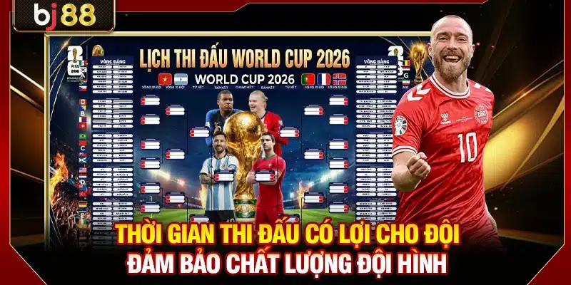 Lịch Thi Đấu World Cup 2026 - Thời Gian Chuẩn Từ FIFA 3 Thời gian thi đấu có lợi cho đội đảm bảo chất lượng đội hình