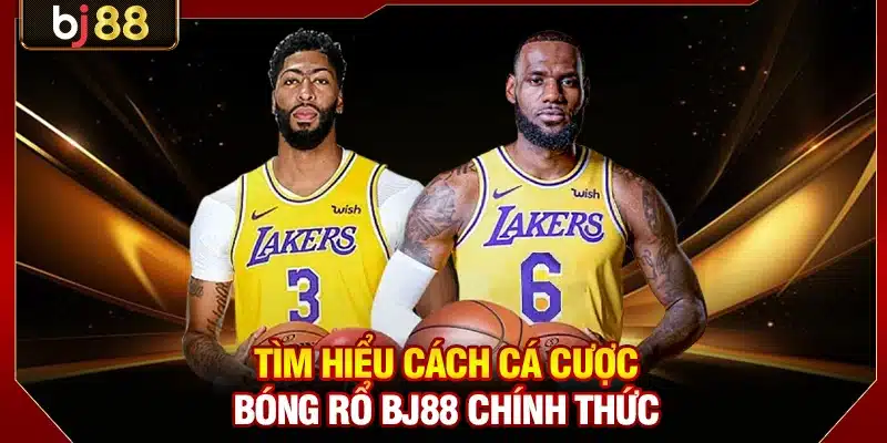 Cá Cược Bóng Rổ BJ88 - Bí Quyết Bắt Kèo 24/7 Chuẩn Xác 2 Tìm hiểu cách cá cược bóng rổ BJ88 chính thức