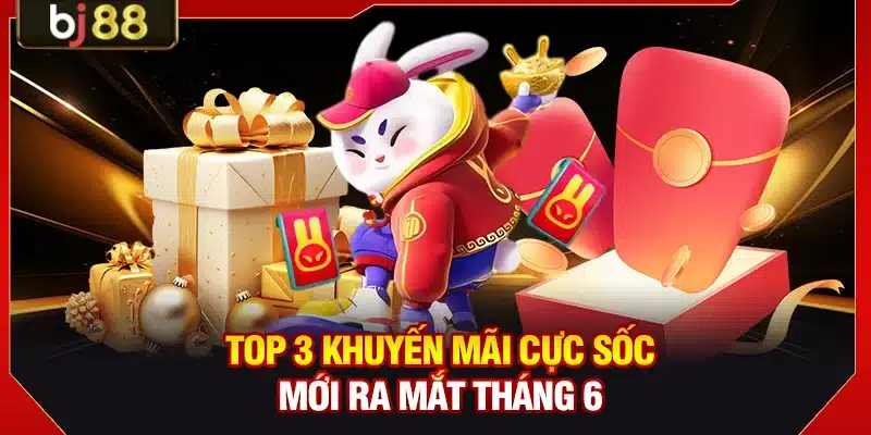 Top 3 khuyến mãi cực sốc mới ra mắt tháng 6