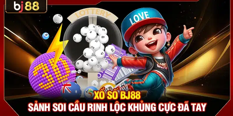 Xổ Số BJ88 - Sảnh Soi Cầu Rinh Lộc Khủng Cực Đã Tay 1 Xổ Số BJ88